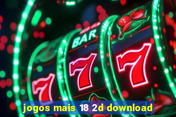 jogos mais 18 2d download